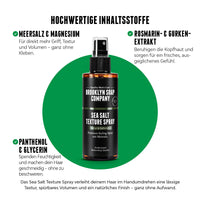 Das Sea Salt Texture Spray von der Brooklyn Soap Company ist ein Stylingspray für Männer - mit natürlichen Inhaltsstoffen wie Meersalz, Magnesiumsulfat, Rosmarin-, Gurkenextrakt, Panthenol und Glycerin – für mehr Volumen, Textur und Pflege beim Styling, ohne zu beschweren. Ideal für ein natürliches Finish und gesunde Männerhaare.